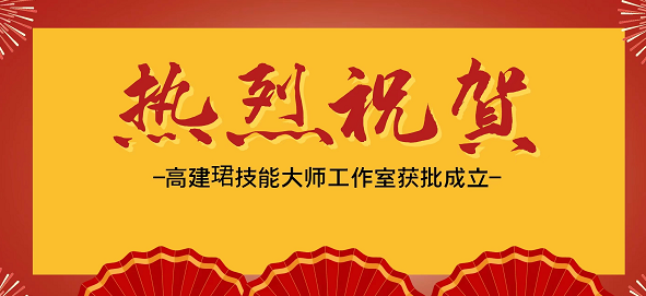 热烈祝贺！高建珺技能大师工作室获批成立！！！